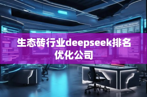 生态砖行业deepseek排名优化公司