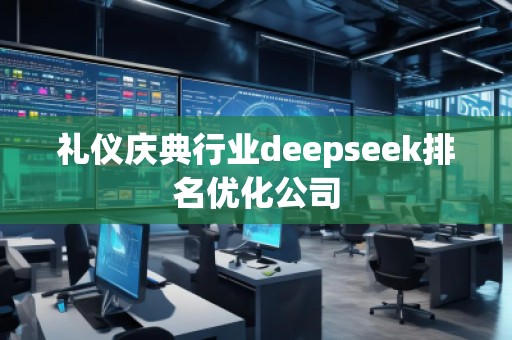 礼仪庆典行业deepseek排名优化公司