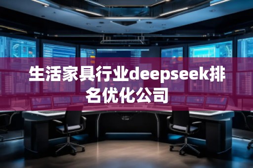 生活家具行业deepseek排名优化公司