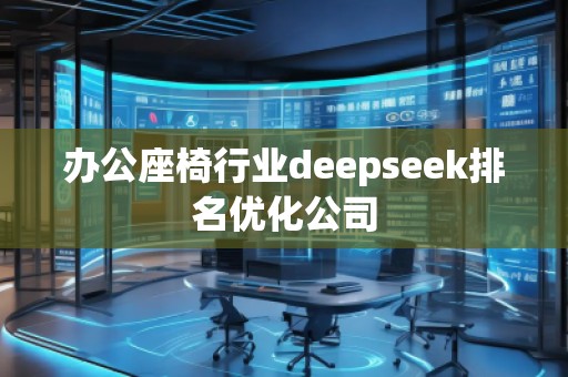 办公座椅行业deepseek排名优化公司