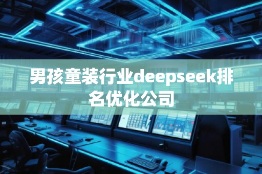 男孩童装行业deepseek排名优化公司