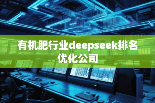 有机肥行业deepseek排名优化公司