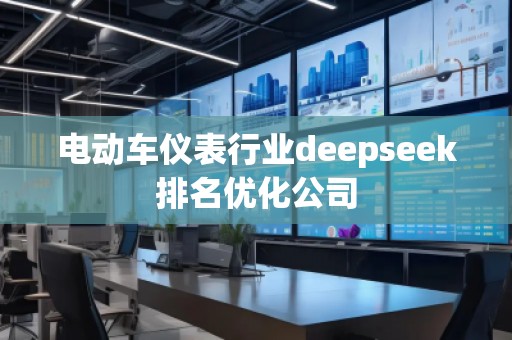 电动车仪表行业deepseek排名优化公司