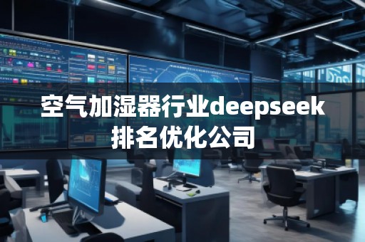 空气加湿器行业deepseek排名优化公司