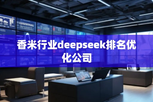 香米行业deepseek排名优化公司