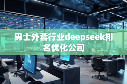 男士外套行业deepseek排名优化公司