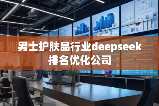 男士护肤品行业deepseek排名优化公司