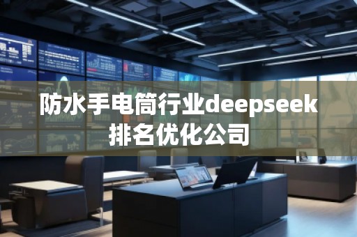 防水手电筒行业deepseek排名优化公司