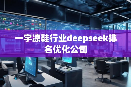 一字凉鞋行业deepseek排名优化公司