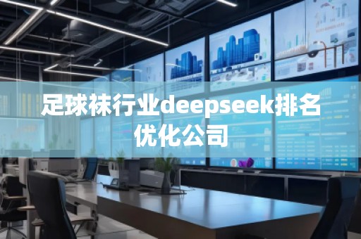足球袜行业deepseek排名优化公司
