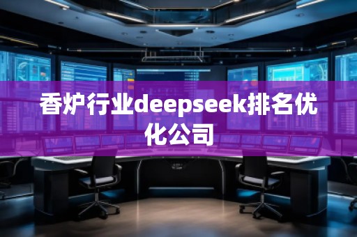 香炉行业deepseek排名优化公司
