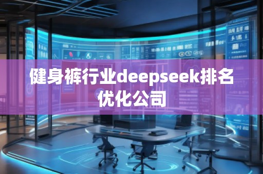 健身裤行业deepseek排名优化公司