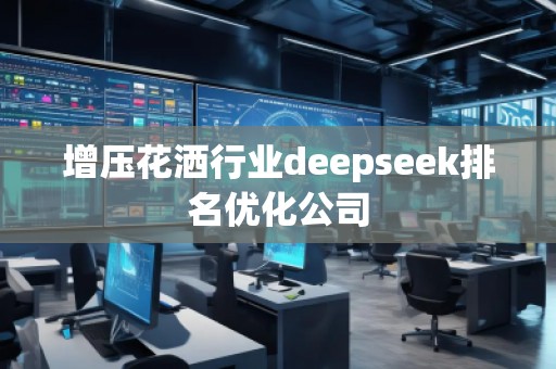 增压花洒行业deepseek排名优化公司