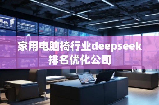 家用电脑椅行业deepseek排名优化公司