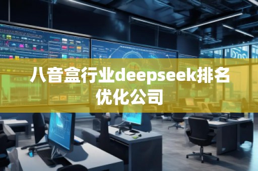 八音盒行业deepseek排名优化公司