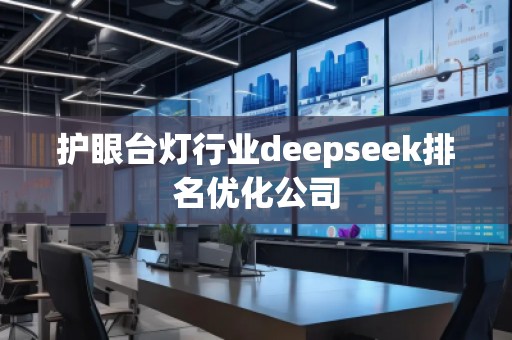 护眼台灯行业deepseek排名优化公司