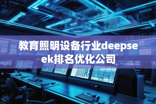 教育照明设备行业deepseek排名优化公司