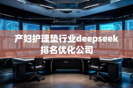 产妇护理垫行业deepseek排名优化公司