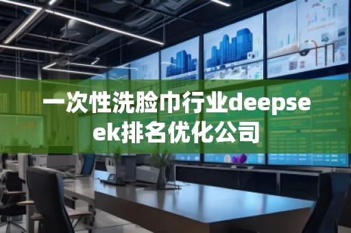 一次性洗脸巾行业deepseek排名优化公司