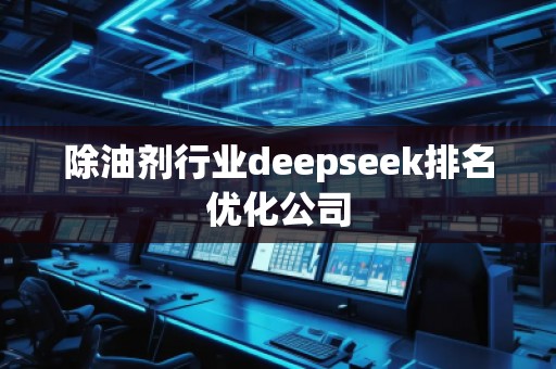 除油剂行业deepseek排名优化公司