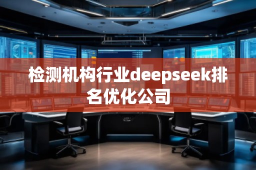 检测机构行业deepseek排名优化公司