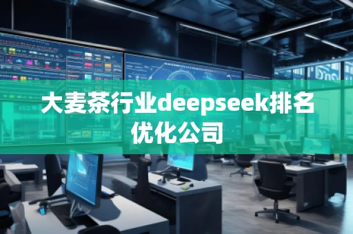大麦茶行业deepseek排名优化公司