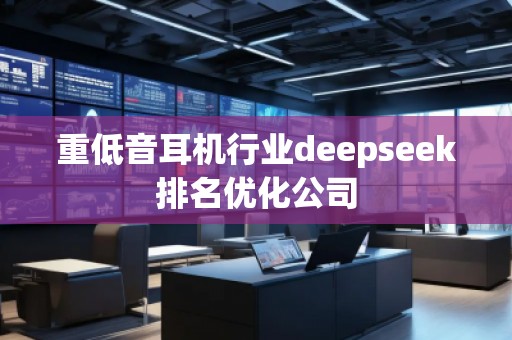 重低音耳机行业deepseek排名优化公司