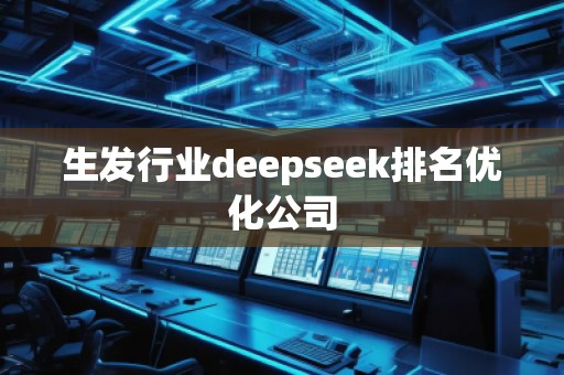 生发行业deepseek排名优化公司