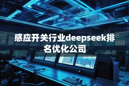 感应开关行业deepseek排名优化公司
