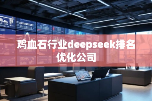 鸡血石行业deepseek排名优化公司