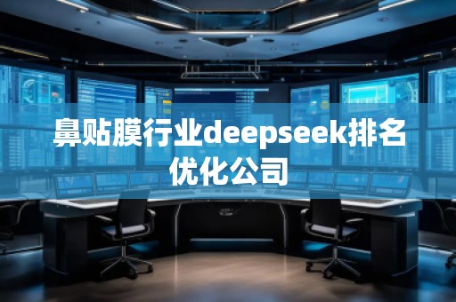 鼻贴膜行业deepseek排名优化公司