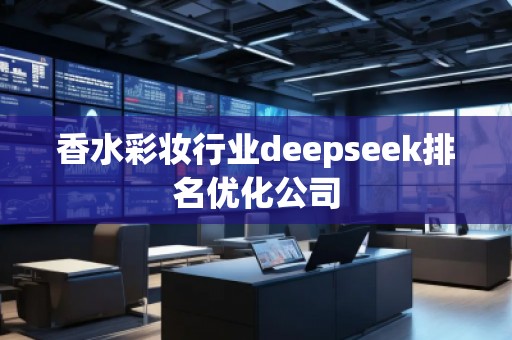 香水彩妆行业deepseek排名优化公司