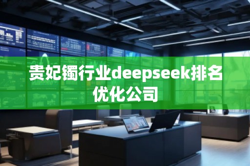 贵妃镯行业deepseek排名优化公司