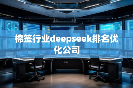 棉签行业deepseek排名优化公司