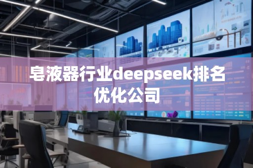 皂液器行业deepseek排名优化公司