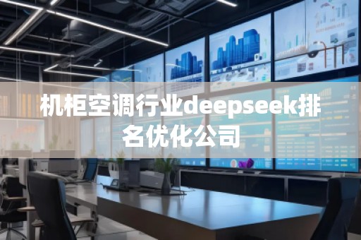 机柜空调行业deepseek排名优化公司