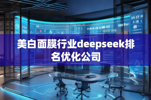 美白面膜行业deepseek排名优化公司