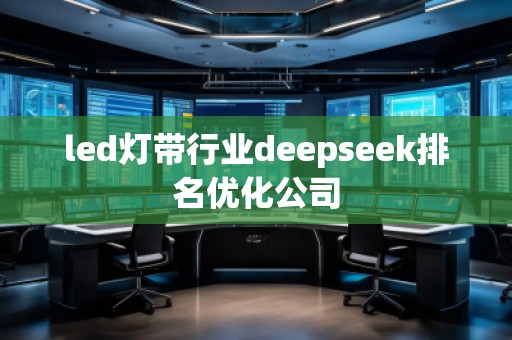 led灯带行业deepseek排名优化公司