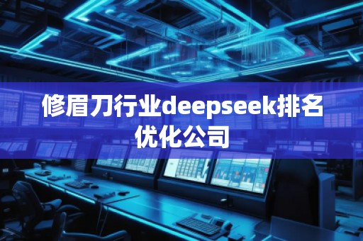 修眉刀行业deepseek排名优化公司