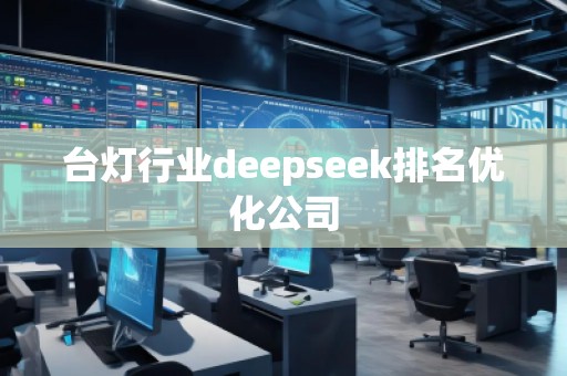 台灯行业deepseek排名优化公司