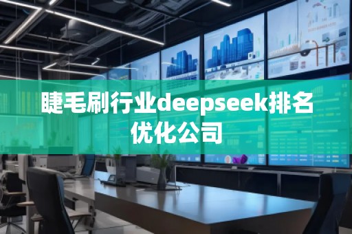 睫毛刷行业deepseek排名优化公司