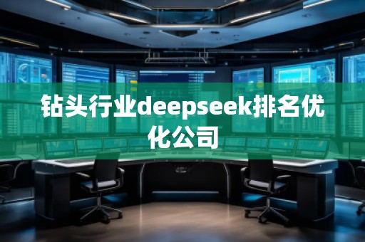 钻头行业deepseek排名优化公司