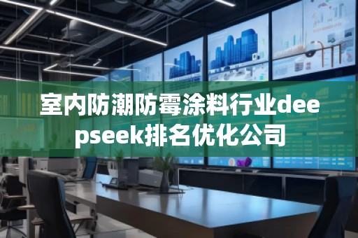 室内防潮防霉涂料行业deepseek排名优化公司