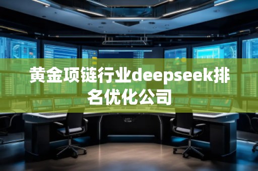 黄金项链行业deepseek排名优化公司