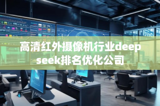 高清红外摄像机行业deepseek排名优化公司