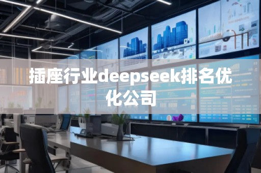 插座行业deepseek排名优化公司
