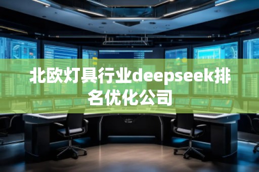 北欧灯具行业deepseek排名优化公司