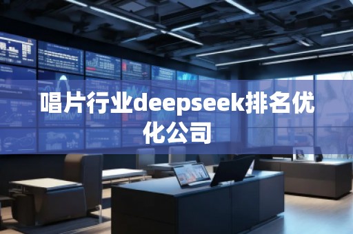 唱片行业deepseek排名优化公司