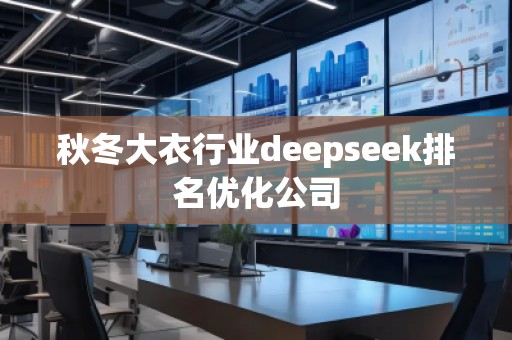 秋冬大衣行业deepseek排名优化公司