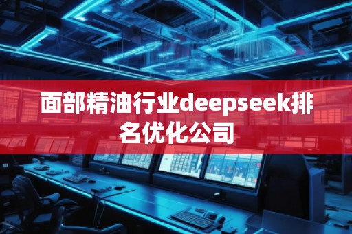 面部精**业deepseek排名优化公司